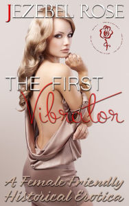 Title: The First Vibrator A Late 1800s Historical Erotica, Author: Jezebel Rose