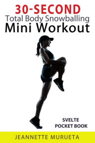 Title: 30-Second Total Body Snowballing Mini Workout: Svelte Pocket Book, Author: Jeannette Murueta