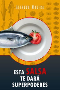 Title: Esta Salsa Te Dará Superpoderes, Author: Alfredo Mujica
