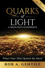 Title: Quarks of Light: A Near-Death Experience, Author: Rob Gentile