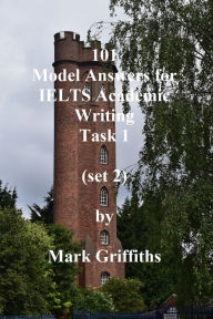 Title: 101 Model Answers for IELTS Academic Writing Task 1: Set 2, Author: Mark Griffiths
