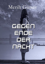 Title: Gegen Ende der Nacht, Author: Merih Günay