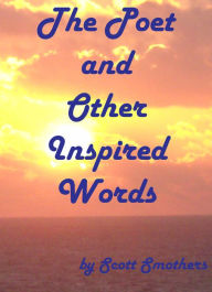 Title: The Poet and Other Inspired Words, Author: Scott Smothers