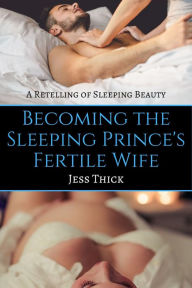 Title: Becoming the Sleeping Prince's Fertile Wife, Author: Jess Thick