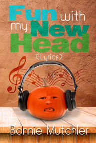 Title: Fun with My New Head (Lyrics), Author: Bonnie Mutchler