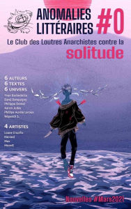 Title: Anomalie Littéraires Numéro 0: Le Club des Loutres Anarchistes Contre la Solitude, Author: Philippe Deniel Le Club des Loutres Anarchistes