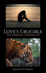 Title: Love's Crucible: The Hannah Chronicles, Author: Brian S. Parrish