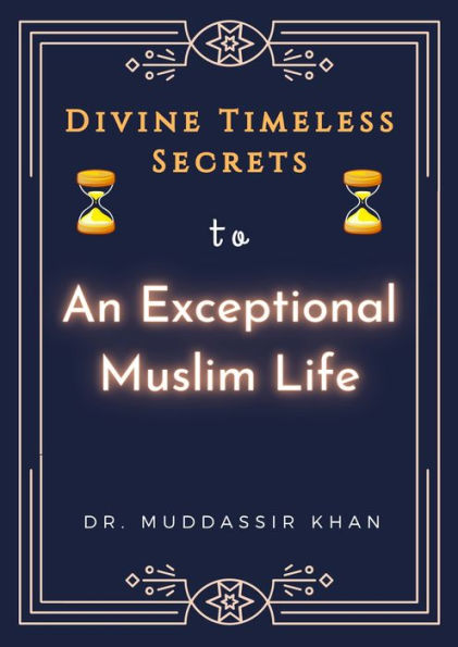 Divine Timeless Secrets To An Exceptional Muslim Life: Spiritual Teachings of Quran, Sunnah, Ibn Taymiyyah, Ibn Al-Qayyim, and Ibn Al-Jawzi to Calm Your Mind and Reduce Your Sadness