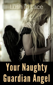 Title: Your Naughty Guardian Angel, Author: Lush in Lace