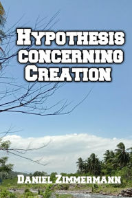 Title: Hypothesis Concerning Creation, Author: Daniel Zimmermann