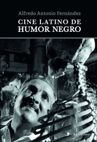 Title: Cine latino de humor negro, Author: Alfredo Antonio Fernández