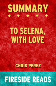 Title: Summary of To Selena, with Love by Chris Perez, Author: Fireside Reads