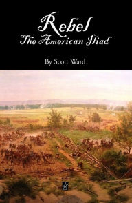 Title: Rebel: The American Iliad, Author: Scott Ward