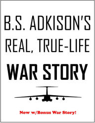 Title: B.S. Adkison's Real, True-Life War Story, Author: B.S. Adkison