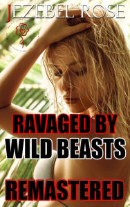 Title: Ravaged by Wild Beasts Remastered, Author: Jezebel Rose