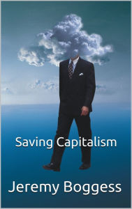 Title: Saving Capitalism, Author: Jeremy P. Boggess