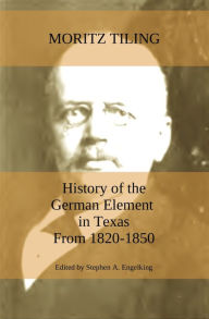 Title: A History of the German Element in Texas, Author: Moritz Tiling