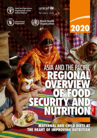 Title: Asia and the Pacific Regional Overview of Food Security and Nutrition 2020: Maternal and Child Diets at the Heart of Improving Nutrition, Author: Food and Agriculture Organization of the United Nations