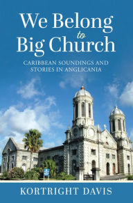 Title: We Belong To Big Church: Caribbean Soundings and Stories in Anglicania, Author: Kortright Davis