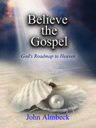 Title: Believe the Gospel, Author: John Almbeck