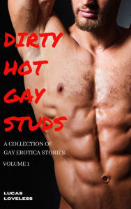 Title: Dirty Hot Gay Studs: A Collection of Gay Erotica Stories Volume 1, Author: Lucas Loveless