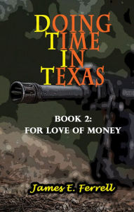 Title: Doing Time In Texas 2nd Edition Book 2: For Love of Money, Author: James E Ferrell