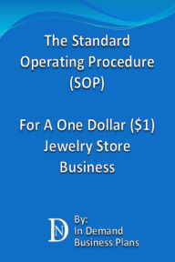 Title: The Standard Operating Procedure (SOP) For A One Dollar ($1) Jewelry Store Business, Author: In Demand Business Plans