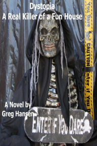 Title: Dystopia: A Real Killer of a Fun House, Author: Greg Hansen