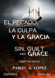 Title: El pecado,la culpa y la gracia Sin,guilt and grace Libro Bilingüe, Author: Pablo A. López