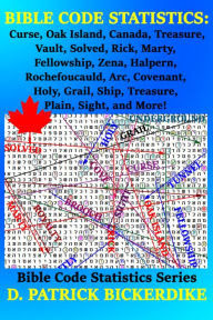 Title: Bible Code Statistics: Curse, Oak Island, Canada, Treasure, Vault, Solved, Rick, Marty, Fellowship, Zena, Halpern, Rochefoucauld, Arc, Covenant, Holy, Grail, Ship, Treasure, Plain, Sight, and More!, Author: D. Patrick Bickerdike