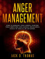 Anger Management: How to Manage Your Anger, Control Your Emotions and Handle Behavioral Issues in Adults or Children.