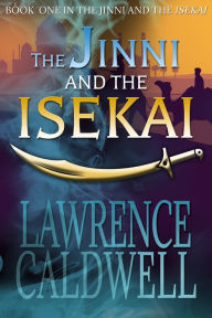 Title: The Jinni and the Isekai (The Jinni and the Isekai, #1), Author: Lawrence Caldwell