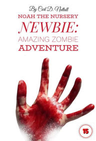 Title: Noah the Nursery Newbie: Amazing Zombie Adventure, Author: Carl D. Nuttall