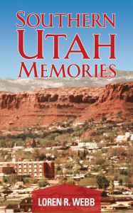 Title: Southern Utah Memories, Author: Loren R Webb