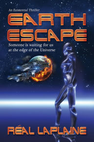 Title: Earth Escape: Someone is Waiting for Us at the Edge of the Universe, Author: Réal Laplaine