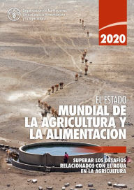 Title: El estado mundial de la agricultura y la alimentación 2020: Superar los desafíos relacionados con el agua en la agricultura, Author: Organización de las Naciones Unidas para la Alimentación y la Agricultura