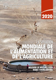 Title: La situation mondiale de l'alimentation et de l'agriculture 2020: Relever le defi de l'eau dans l'agriculture, Author: Organisation des Nations Unies pour l'alimentation et l'agriculture