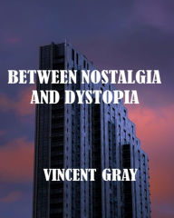 Title: Between Nostalgia and Dystopia, Author: Vincent Gray