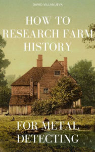 Title: How to Research Farm History for Metal Detecting, Author: David Villanueva