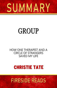 Title: Summary of Group: How One Therapist and a Circle of Strangers Saved My Life by Christie Tate, Author: Fireside Reads