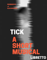 Title: Tick: A Short Musical Libretto/Vocal Book, Author: Robert Gannon