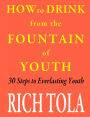 How to Drink from the Fountain of Youth: 30 Steps to Everlasting Youth
