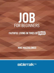 Title: Job for Beginners: Faithful Living in Times of Crisis, Author: Mike Mazzalongo
