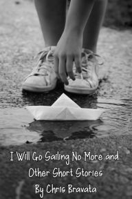 Title: I Will Go Sailing No More and Other Short Stories, Author: Chris Bravata