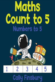 Title: Maths Count to 5 Numbers to 5, Author: Cally Finsbury