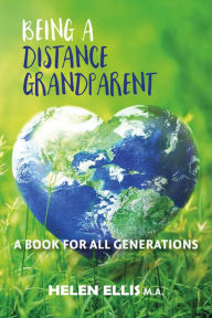 Title: Being A Distance Grandparent: A Book for ALL Generations, Author: Helen Ellis