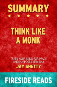 Title: Summary of Think Like a Monk: Train Your Mind for Peace and Purpose Every Day by Jay Shetty, Author: Fireside Reads