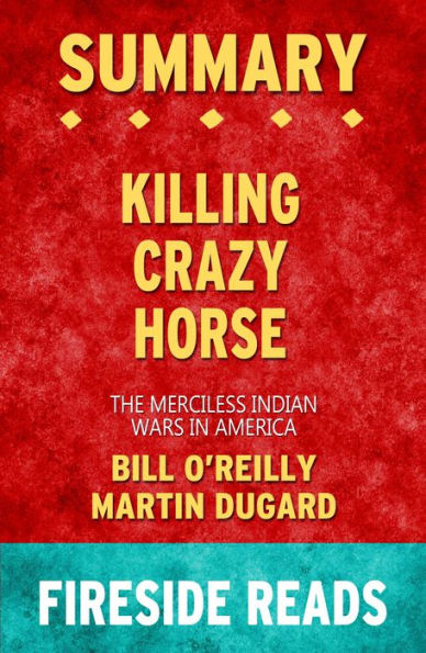 Summary of Killing Crazy Horse: The Merciless Indian Wars in America by Bill O'Reilly and Martin Dugard