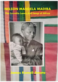 Title: Nelson Mandela Madiba, Author: James Kemoli Amata