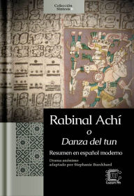 Title: Rabinal Achí o Danza del tun: resumen en español moderno, Author: Stephanie Burckhard